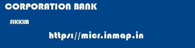 CORPORATION BANK  SIKKIM     micr code
